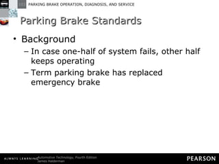 Parking Brake Standards Background In case one-half of system fails, other half keeps operating Term parking brake has replaced emergency brake 