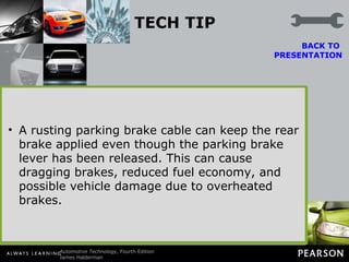 TECH TIP Look for Swollen Parking Brake Cables Always inspect parking brake cables for proper operation. A cable that is larger in diameter in one section indicates that it is rusting inside and has swollen. BACK TO  PRESENTATION A rusting parking brake cable can keep the rear brake applied even though the parking brake lever has been released. This can cause dragging brakes, reduced fuel economy, and possible vehicle damage due to overheated brakes. Figure 103-9   Notice how rust inside the covering of this parking brake cable has caused the cable to swell. 
