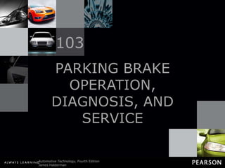 PARKING BRAKE OPERATION, DIAGNOSIS, AND SERVICE 103 