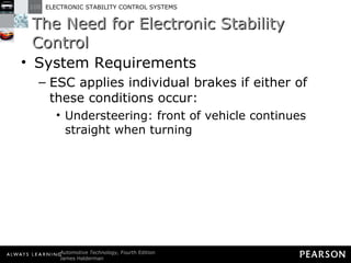 The Need for Electronic Stability Control System Requirements ESC applies individual brakes if either of these conditions occur: Understeering: front of vehicle continues straight when turning 