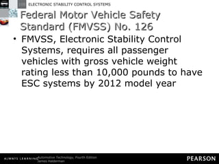 Federal Motor Vehicle Safety Standard (FMVSS) No. 126 FMVSS, Electronic Stability Control Systems, requires all passenger vehicles with gross vehicle weight rating less than 10,000 pounds to have ESC systems by 2012 model year 