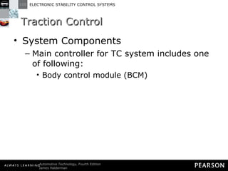 Traction Control  System Components Main controller for TC system includes one of following: Body control module (BCM) 