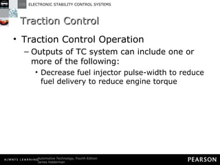Traction Control  Traction Control Operation Outputs of TC system can include one or more of the following: Decrease fuel injector pulse-width to reduce fuel delivery to reduce engine torque 