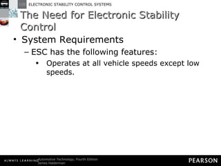 The Need for Electronic Stability Control System Requirements ESC has the following features: Operates at all vehicle speeds except low speeds. 