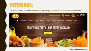 OFFERINGS:
Source: www.haldirams.com
# Fact –Tesco, Carrefour,Walmart, Spinneys – Haldiram is available everywhere
 