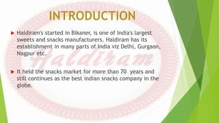  Haldiram's started in Bikaner, is one of India's largest
sweets and snacks manufacturers. Haldiram has its
establishment in many parts of India viz Delhi, Gurgaon,
Nagpur etc.
 It held the snacks market for more than 70 years and
still continues as the best indian snacks company in the
globe.
 
