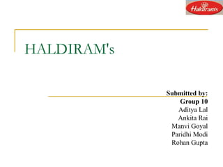 HALDIRAM's Submitted by: Group 10 Aditya Lal Ankita Rai Manvi Goyal Paridhi Modi Rohan Gupta 