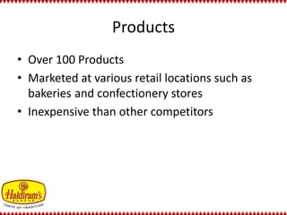 Products 
• Over 100 Products 
• Marketed at various retail locations such as 
bakeries and confectionery stores 
• Inexpensive than other competitors 
 