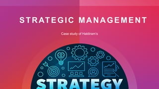 STRATEGIC MANAGEMENT
Case study of Haldiram’s
 