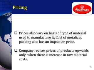 Pricing
 Prices also vary on basis of type of material
used to manufacture it. Cost of metalizes
packing also has an impact on price.
 Company revises prices of products upwards
only when there is increase in raw material
costs.
22
 