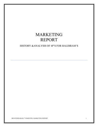 MARKETING
                              REPORT
          HISTORY &ANALYSIS OF 4P’S FOR HALDIRAM’S




IBS HYDERABAD,1st SEMESTER, MARKETING REPORT         1
 