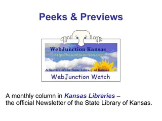 Peeks & Previews A monthly column in  Kansas Libraries  –  the official Newsletter of the State Library of Kansas. 
