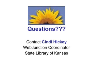 Questions??? Contact  Cindi Hickey WebJunction Coordinator State Library of Kansas 