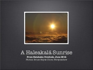 A Haleakalā Sunrise
From Kalahaku Overlook, June 2014
Photos: Bruce Reyes-Chow, @breyeschow
 