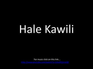 Hale Kawili
For music click on this link….
http://www.youtube.com/watch?v=UdoOQ1JzzQ0
 