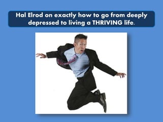 Hal Elrod on exactly how to go from deeply 
depressed to living a THRIVING life. 
 