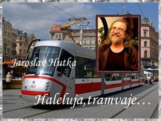 Jaroslav Hutka   Haleluja,tramvaje… 