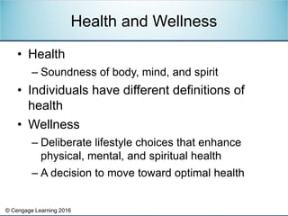 © Cengage Learning 2016
• Health
– Soundness of body, mind, and spirit
• Individuals have different definitions of
health
...