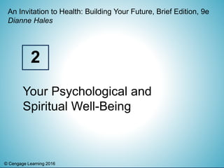 © Cengage Learning 2016© Cengage Learning 2016
An Invitation to Health: Building Your Future, Brief Edition, 9e
Dianne Hales
Your Psychological and
Spiritual Well-Being
2
 