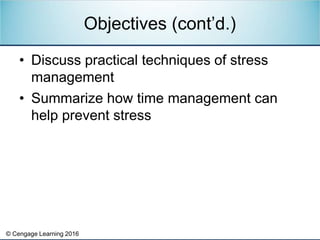 © Cengage Learning 2016
• Discuss practical techniques of stress
management
• Summarize how time management can
help prevent stress
Objectives (cont’d.)
 