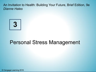 © Cengage Learning 2016© Cengage Learning 2016
An Invitation to Health: Building Your Future, Brief Edition, 9e
Dianne Hales
Personal Stress Management
3
 
