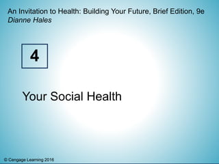 © Cengage Learning 2016© Cengage Learning 2016
An Invitation to Health: Building Your Future, Brief Edition, 9e
Dianne Hales
Your Social Health
4
 