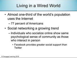 © Cengage Learning 2016
• Almost one-third of the world’s population
uses the Internet
– 77 percent of Americans
• Social ...