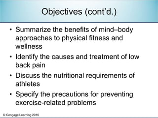 © Cengage Learning 2016
• Summarize the benefits of mind–body
approaches to physical fitness and
wellness
• Identify the c...