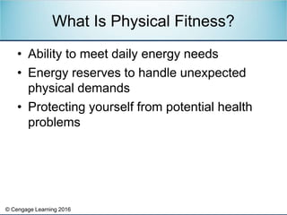 © Cengage Learning 2016
• Ability to meet daily energy needs
• Energy reserves to handle unexpected
physical demands
• Pro...