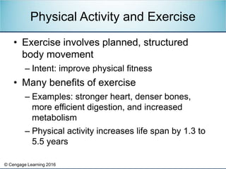 © Cengage Learning 2016
• Exercise involves planned, structured
body movement
– Intent: improve physical fitness
• Many be...
