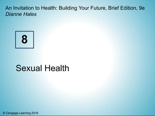 © Cengage Learning 2016© Cengage Learning 2016
An Invitation to Health: Building Your Future, Brief Edition, 9e
Dianne Hales
Sexual Health
8
 