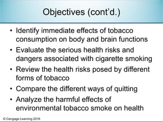 © Cengage Learning 2016
• Identify immediate effects of tobacco
consumption on body and brain functions
• Evaluate the ser...