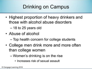© Cengage Learning 2016
• Highest proportion of heavy drinkers and
those with alcohol abuse disorders
– 18 to 25 years old...