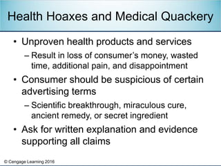 © Cengage Learning 2016
• Unproven health products and services
– Result in loss of consumer’s money, wasted
time, additio...