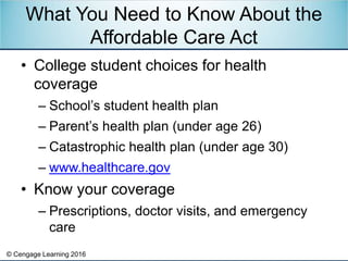 © Cengage Learning 2016
• College student choices for health
coverage
– School’s student health plan
– Parent’s health pla...