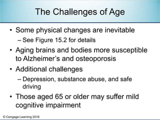 © Cengage Learning 2016
• Some physical changes are inevitable
– See Figure 15.2 for details
• Aging brains and bodies mor...