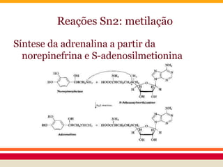 Reações Sn2: metilação
Síntese da adrenalina a partir da
norepinefrina e S-adenosilmetionina
 