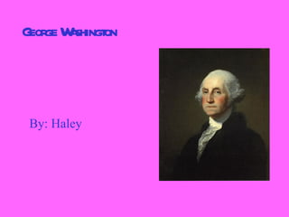 George Washington By: Haley 