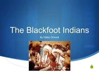 The Blackfoot Indians By Haley Orciuoli 