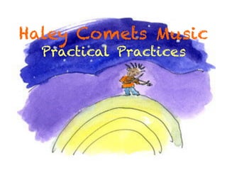 Haley Comets Music
Practical Practices
 