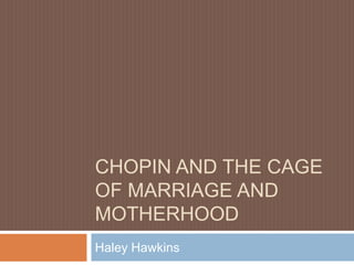 Chopin and the Cage of Marriage and Motherhood Haley Hawkins 