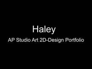Haley
AP Studio Art 2D-Design Portfolio
 