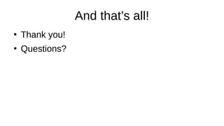 And that’s all!
●
Thank you!
●
Questions?
 