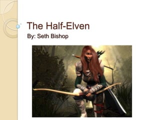 The Half-Elven By: Seth Bishop 