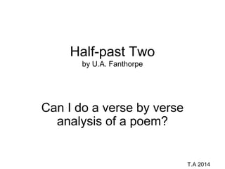 Half-past Two
by U.A. Fanthorpe

Can I do a verse by verse
analysis of a poem?

T.A 2014

 