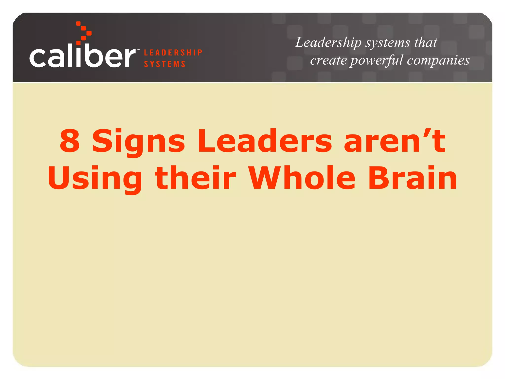Leadership systems that
create powerful companies

8 Signs Leaders aren’t
Using their Whole Brain

 