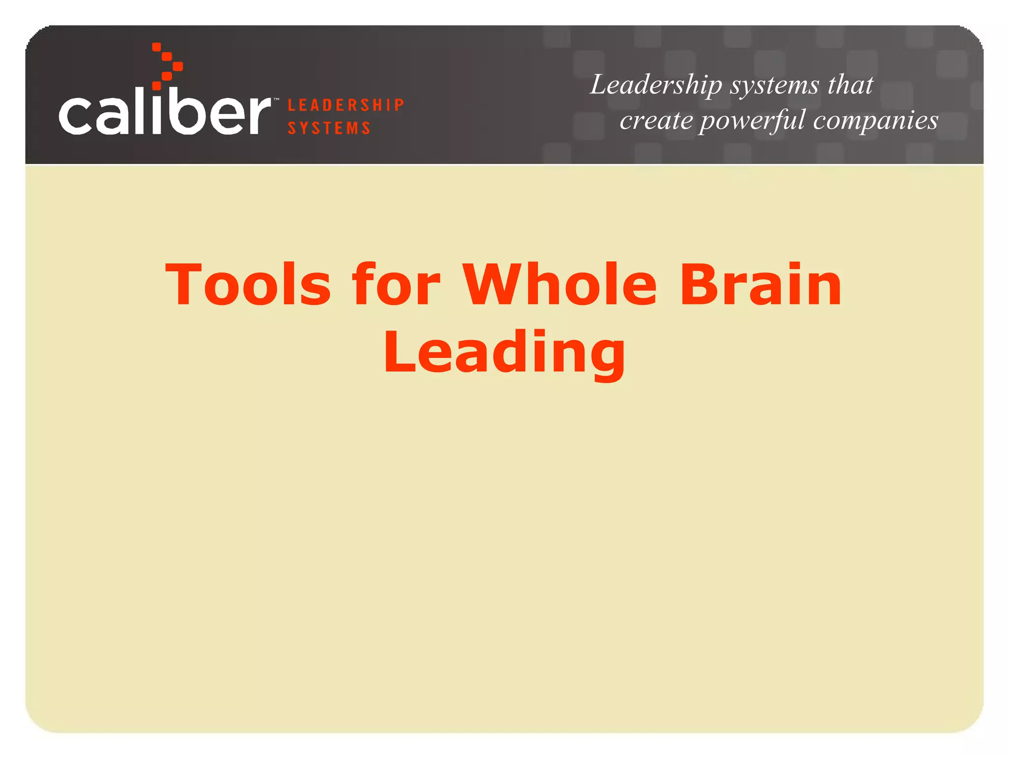Leadership systems that
create powerful companies

Tools for Whole Brain
Leading

 