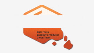 Ha f BRICK
  l
Dale Freya
Executive Producer
Cloud Team
 