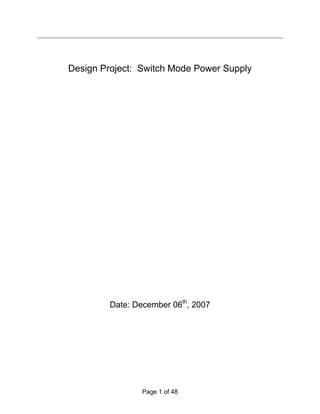 Page 1 of 48
Design Project: Switch Mode Power Supply
Date: December 06th
, 2007
 