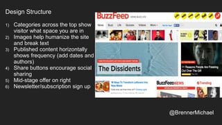 Design Structure
1) Categories across the top show
visitor what space you are in
2) Images help humanize the site
and break text
3) Published content horizontally
shows frequency (add dates and
authors)
4) Share buttons encourage social
sharing
5) Mid-stage offer on right
6) Newsletter/subscription sign up
@BrennerMichael
 